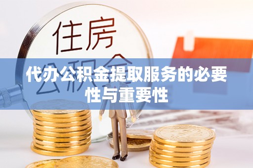 复兴代办公积金提取服务的必要性与重要性
