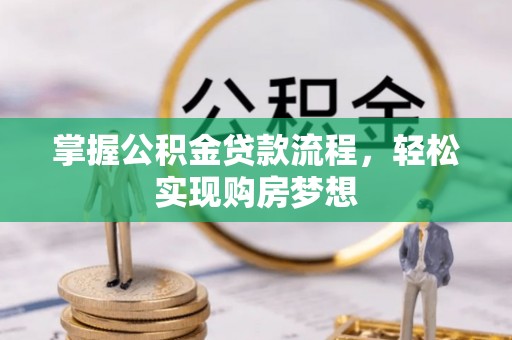 南长掌握公积金贷款流程，轻松实现购房梦想
