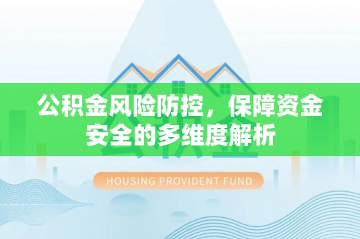 独山公积金风险防控，保障资金安全的多维度解析