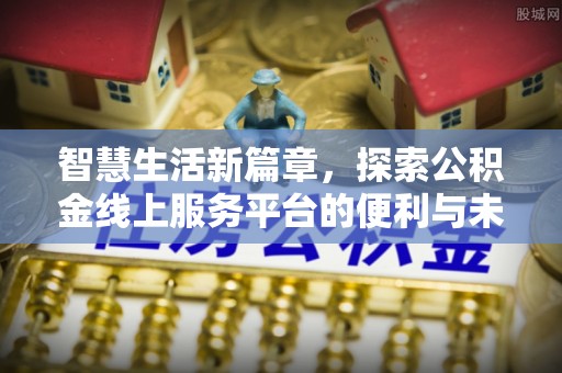 建平智慧生活新篇章，探索公积金线上服务平台的便利与未来