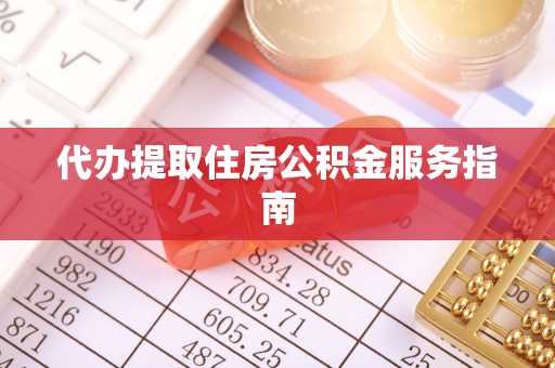 天峻代办提取住房公积金服务指南
