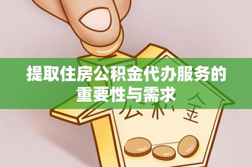 铁山港提取住房公积金代办服务的重要性与需求