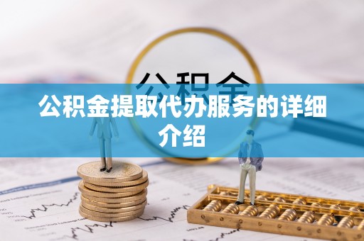 沈丘公积金提取代办服务的详细介绍