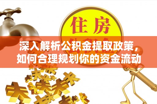 太麻里深入解析公积金提取政策，如何合理规划你的资金流动