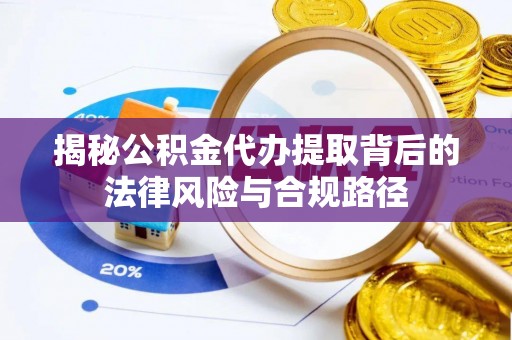 来凤揭秘公积金代办提取背后的法律风险与合规路径