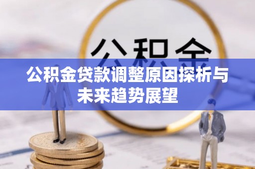 安源公积金贷款调整原因探析与未来趋势展望