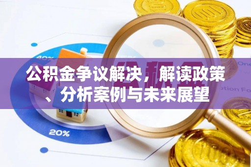 青河公积金争议解决，解读政策、分析案例与未来展望
