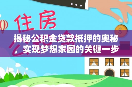 闽侯揭秘公积金贷款抵押的奥秘，实现梦想家园的关键一步