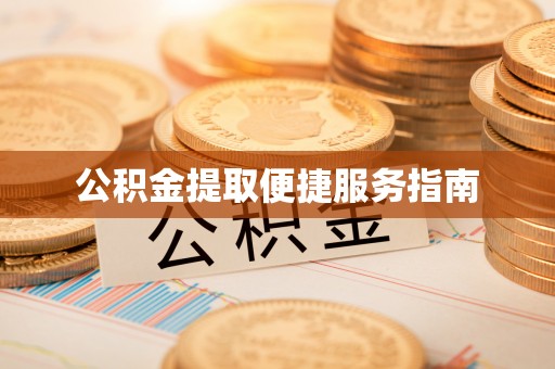 北港公积金提取便捷服务指南