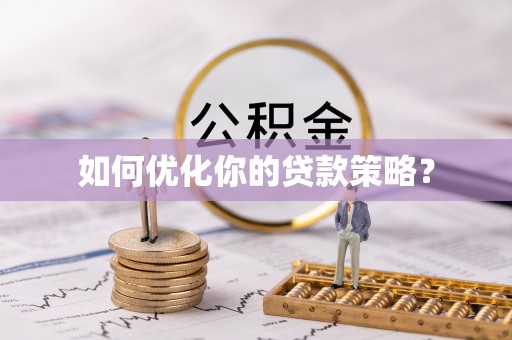 伊金霍洛旗如何优化你的贷款策略？
