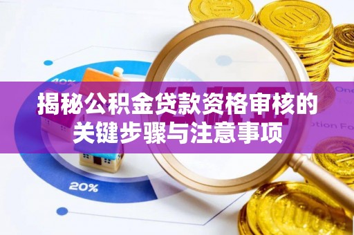 江阳揭秘公积金贷款资格审核的关键步骤与注意事项