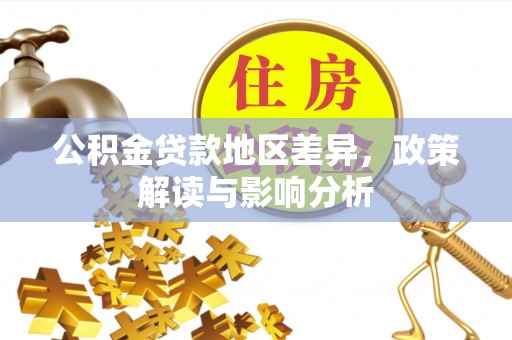 小金公积金贷款地区差异，政策解读与影响分析