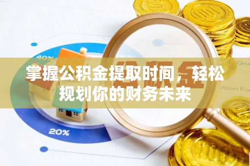 乌鲁木齐掌握公积金提取时间，轻松规划你的财务未来