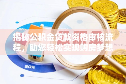 新青揭秘公积金贷款资格审核流程，助您轻松实现购房梦想