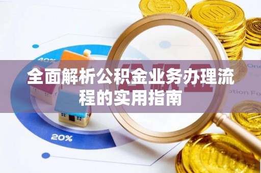 新青全面解析公积金业务办理流程的实用指南