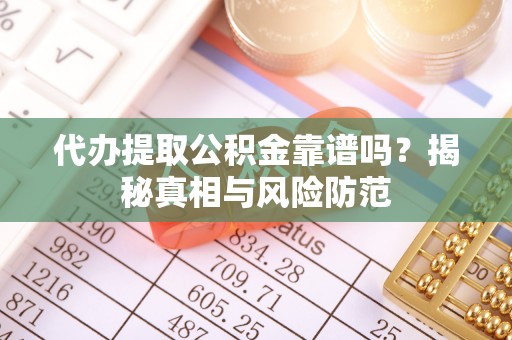 宣威代办提取公积金靠谱吗？揭秘真相与风险防范