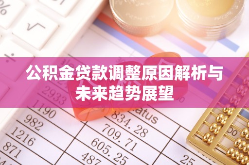 福山公积金贷款调整原因解析与未来趋势展望