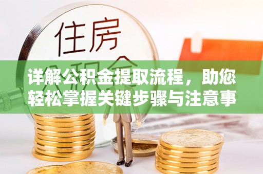 辉县详解公积金提取流程，助您轻松掌握关键步骤与注意事项