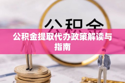 罗庄公积金提取代办政策解读与指南