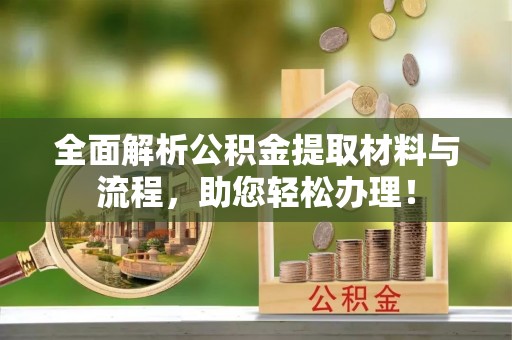 遂平全面解析公积金提取材料与流程，助您轻松办理！