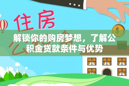 姑苏解锁你的购房梦想，了解公积金贷款条件与优势