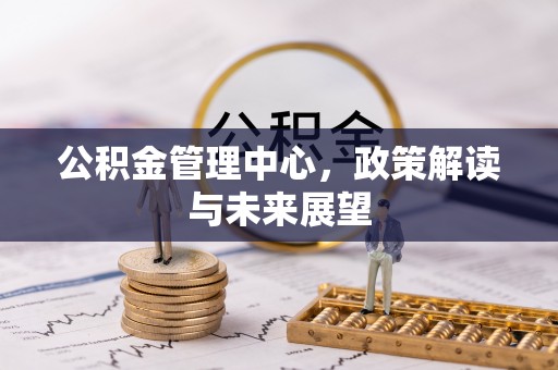 五通桥公积金管理中心，政策解读与未来展望