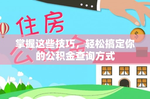 垫江掌握这些技巧，轻松搞定你的公积金查询方式