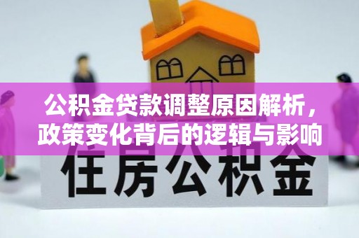 文登公积金贷款调整原因解析，政策变化背后的逻辑与影响