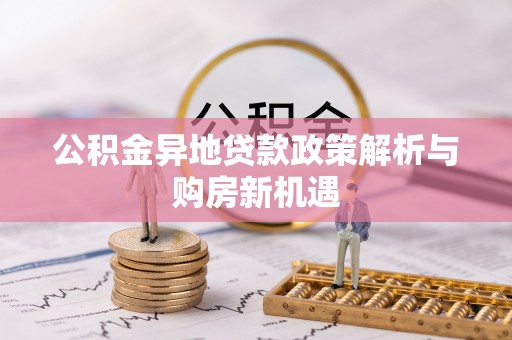 宿迁公积金异地贷款政策解析与购房新机遇