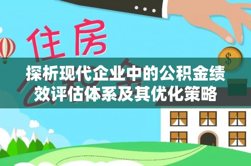 石冈探析现代企业中的公积金绩效评估体系及其优化策略
