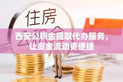 文登西安公积金提取代办服务，让资金流动更便捷