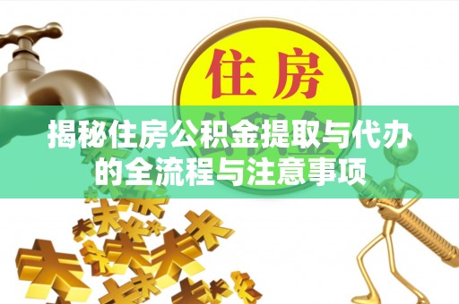 武清揭秘住房公积金提取与代办的全流程与注意事项