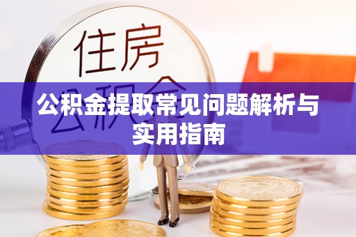 九龙城公积金提取常见问题解析与实用指南