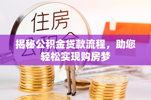 松原揭秘公积金贷款流程，助您轻松实现购房梦