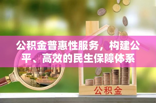 临猗公积金普惠性服务，构建公平、高效的民生保障体系