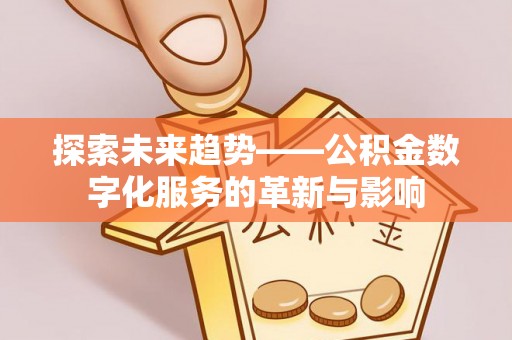连州探索未来趋势——公积金数字化服务的革新与影响