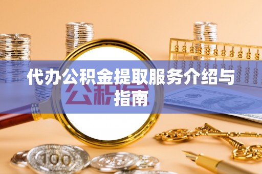 马山代办公积金提取服务介绍与指南