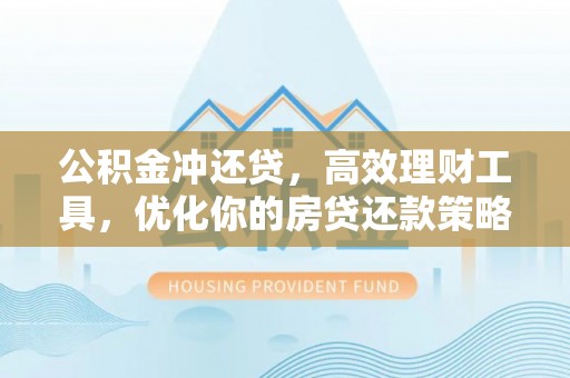 金平公积金冲还贷，高效理财工具，优化你的房贷还款策略