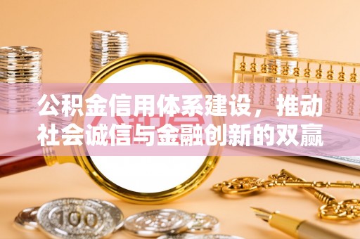 青冈公积金信用体系建设，推动社会诚信与金融创新的双赢之道