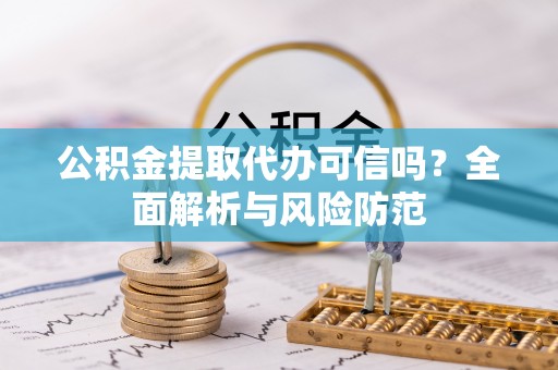 兰屿公积金提取代办可信吗？全面解析与风险防范