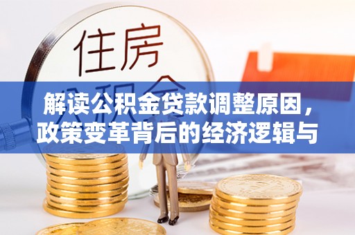 南岳解读公积金贷款调整原因，政策变革背后的经济逻辑与民生影响